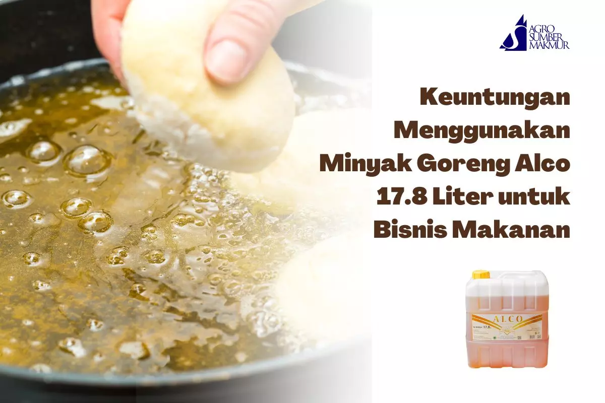 Keuntungan Menggunakan Minyak Goreng Alco 17.8 Liter untuk Bisnis Makanan