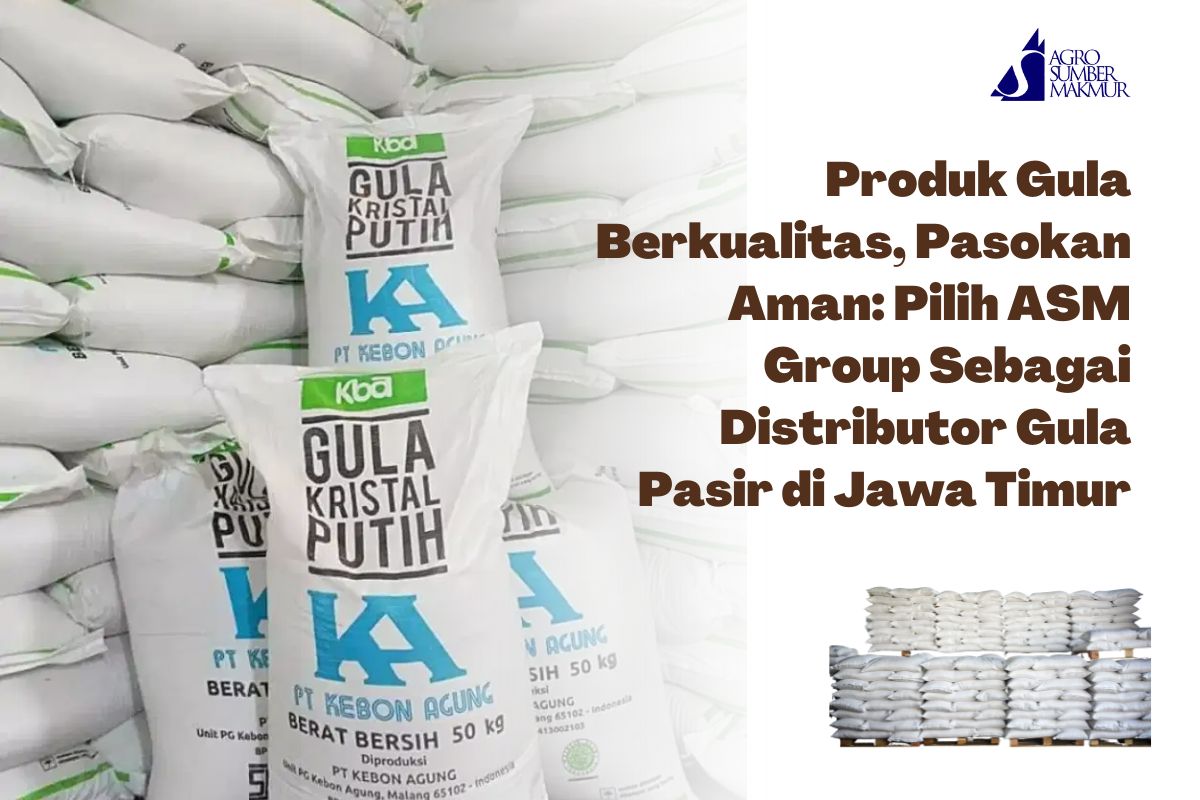 Produk Gula Berkualitas, Pasokan Aman: Pilih ASM Group Sebagai Distributor Gula Pasir di Jawa Timur