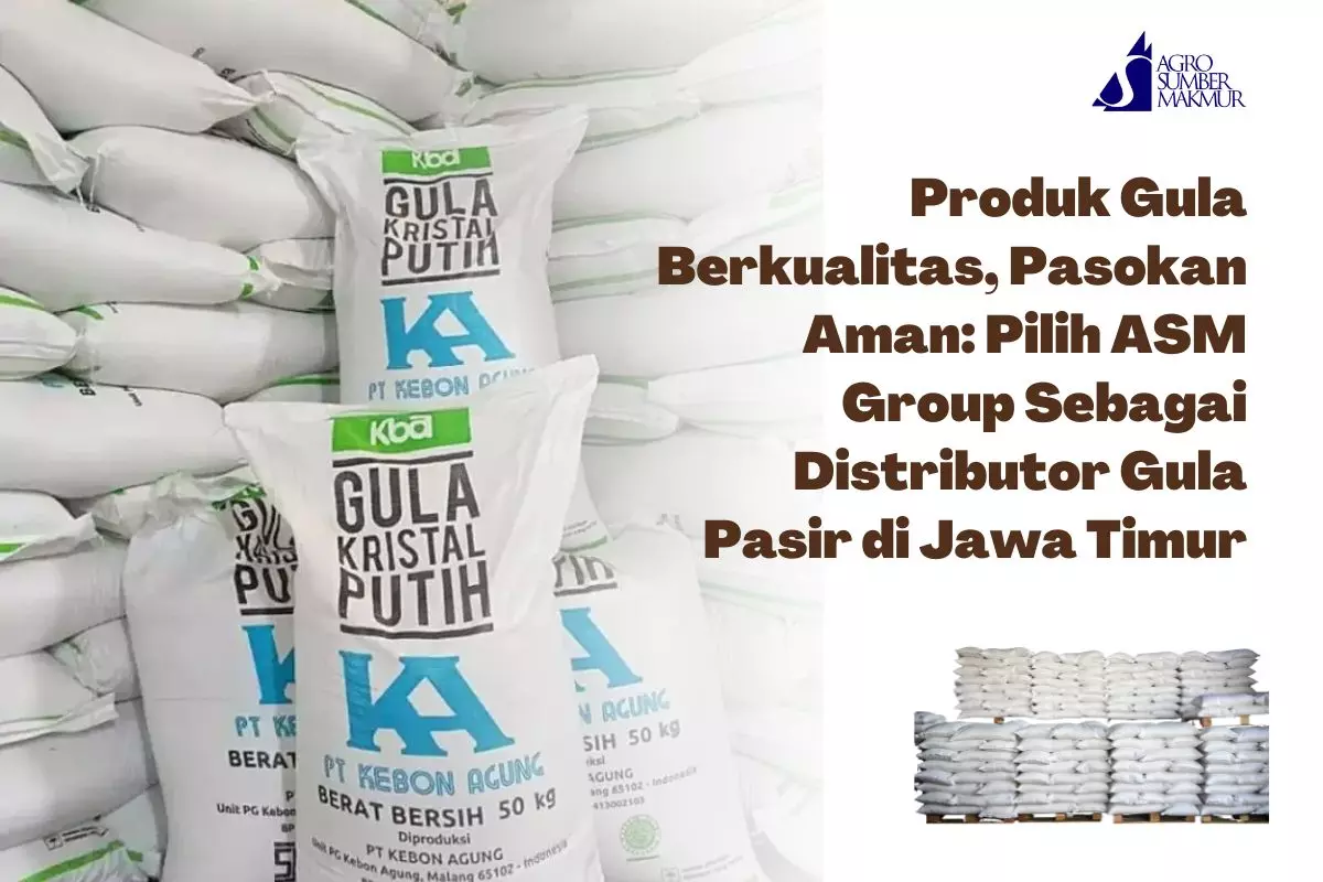 Produk Gula Berkualitas, Pasokan Aman: Pilih ASM Group Sebagai Distributor Gula Pasir di Jawa Timur