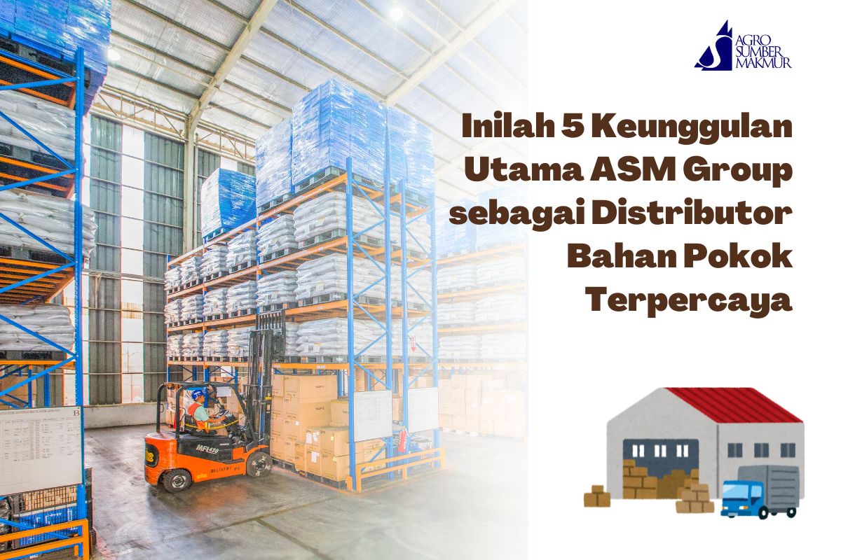 Inilah 5 Keunggulan Utama ASM Group sebagai Distributor Bahan Pokok Terpercaya