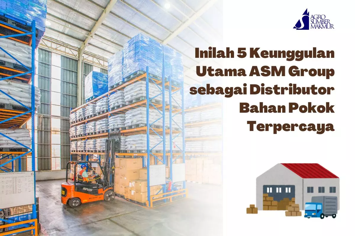 Inilah 5 Keunggulan Utama ASM Group sebagai Distributor Bahan Pokok Terpercaya