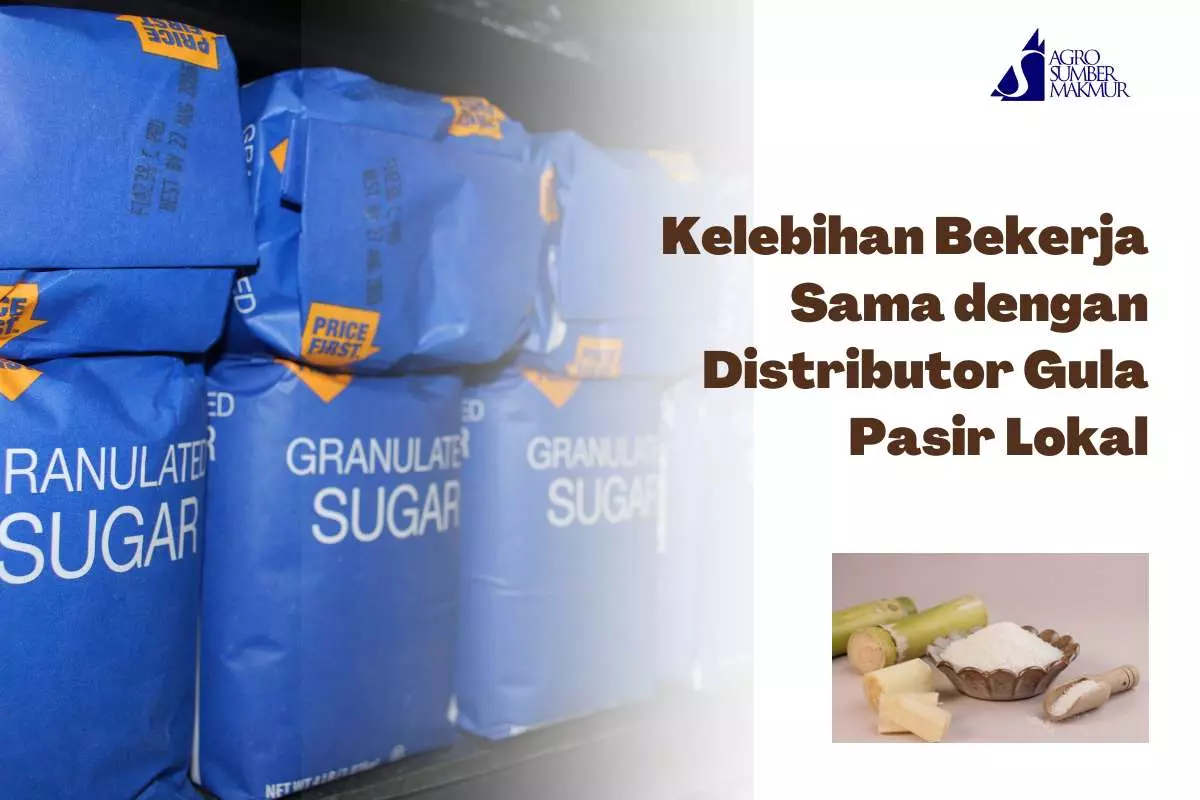 Kelebihan Bekerja Sama dengan Distributor Gula Pasir Lokal